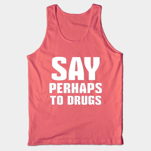 Say Perhaps To Drugs Tank Top by colorsplash